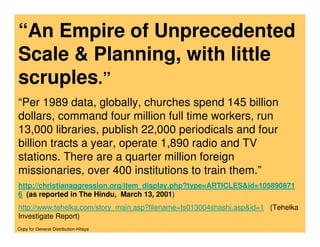 “An Empire of Unprecedented
Scale & Planning, with little
scruples.”
“Per 1989 data, globally, churches spend 145 billion
...