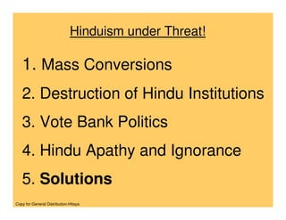 Hinduism under Threat!

   1. Mass Conversions
   2. Destruction of Hindu Institutions
   3. Vote Bank Politics
   4. Hind...