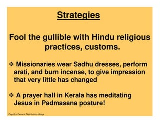 Strategies

Fool the gullible with Hindu religious
         practices, customs.

      Missionaries wear Sadhu dresses, pe...