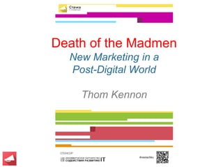 PROPRIETARY & CONFIDENTIAL | COPYRIGHT 2014 THOM KENNON
Death of the Madmen
New Marketing in a
Post-Digital World
Thom Kennon
 