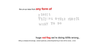 huge red flag we’re doing it/life wrong..
killing us deeply/unknowingly.. (raised eyebrows, pretending/claiming to hear all the voices, ..et al)
the un-us ness from any form of
 