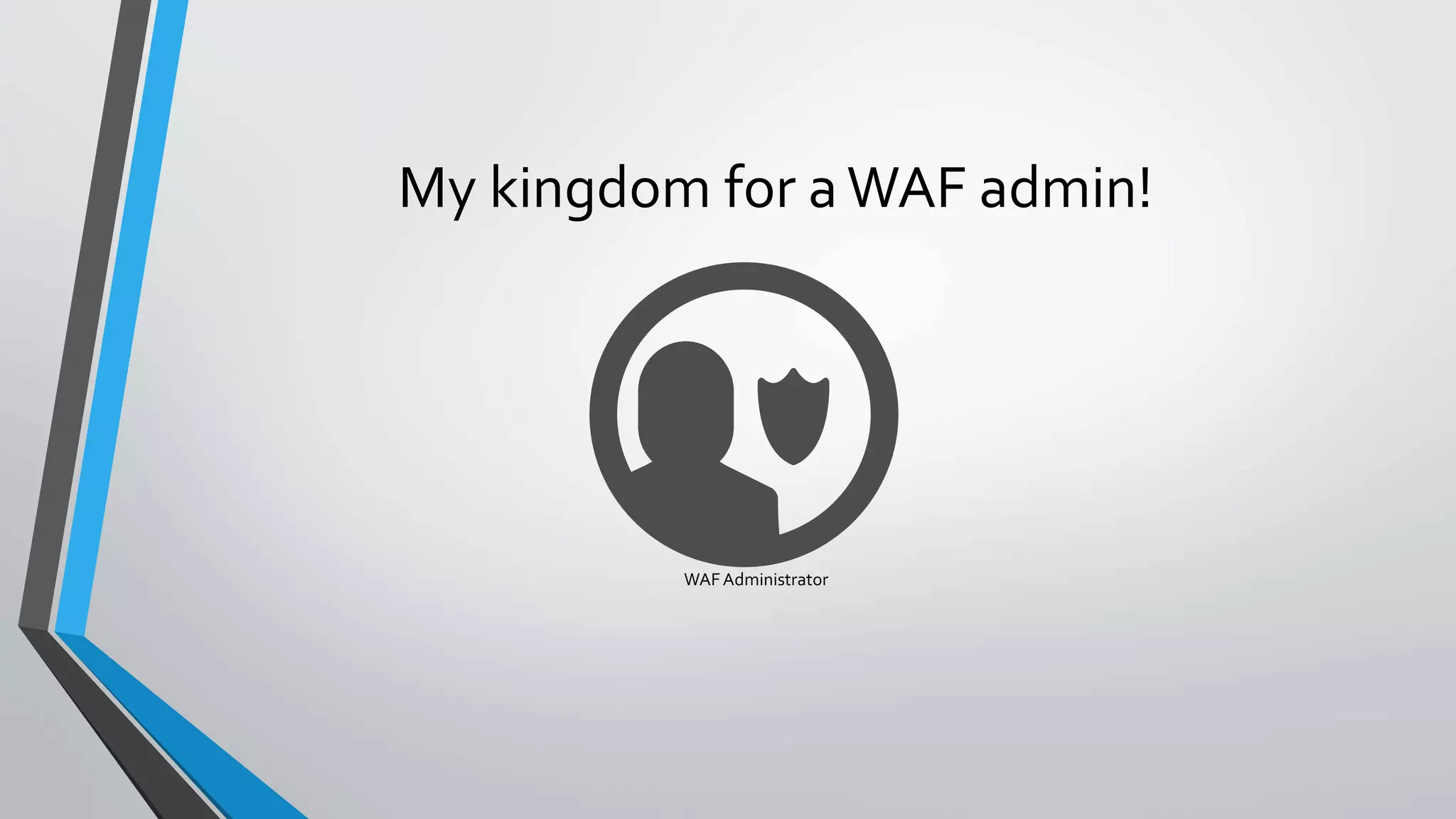 My kingdom for aWAF admin!
WAFAdministrator
 