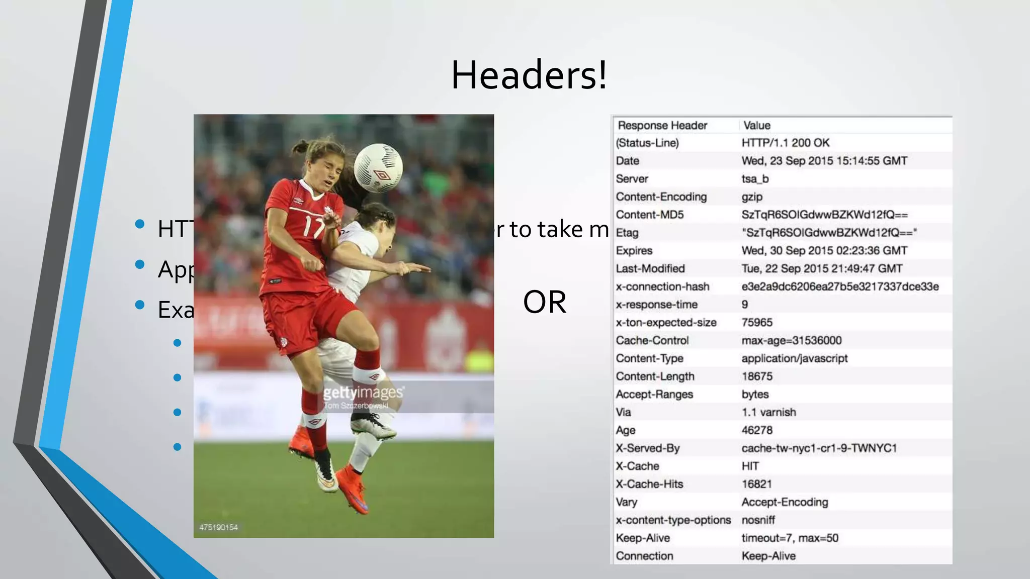 Headers!
• HTTP Headers can force browser to take more secure actions
• Application agnostic
• Examples:
• HTTP StrictTransport Security
• HTTP Public Key Pinning
• Content Security Policy
• X-Frame-Options
OR
 