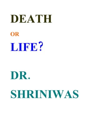 DEATH
OR

LIFE?

DR.
SHRINIWAS
 