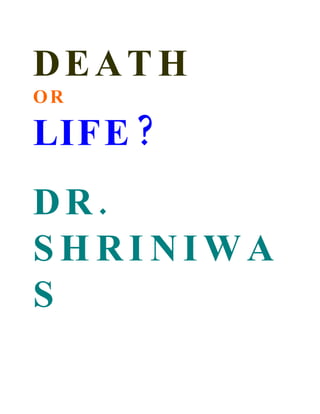 DEAT H
OR

LIF E ?
DR.
SHRINIWA
S
 