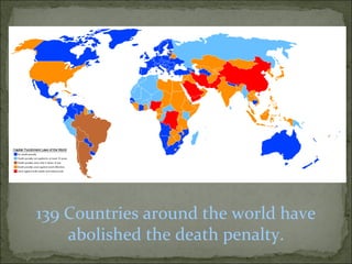 139 Countries around the world have abolished the death penalty. 