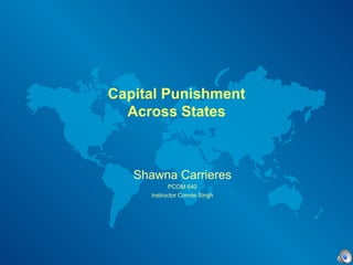 Capital Punishment Across States Shawna Carrieres PCOM 640 Instructor Connie Singh 