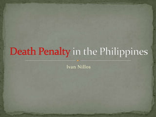 Ivan Nillos Death Penalty in the Philippines 