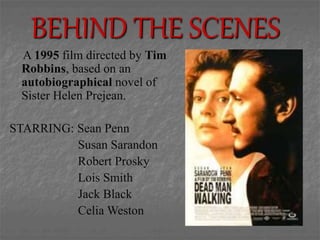 BEHIND THE SCENES
A 1995 film directed by Tim
Robbins, based on an
autobiographical novel of
Sister Helen Prejean.
STARRIN...