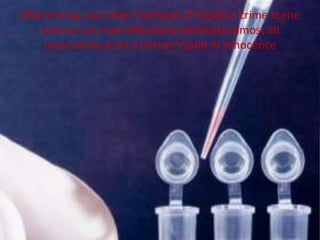 DNA testing and other methods of modern crime scene
   science can now effectively eliminate almost all
    uncertainty as to a person’s guilt or innocence
 