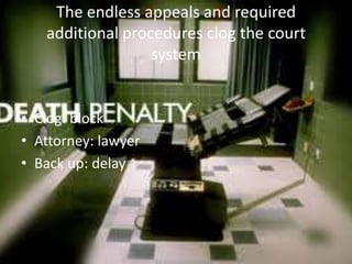 The endless appeals and required
   additional procedures clog the court
                  system


• Clog: block
• Attorney: lawyer
• Back up: delay
 