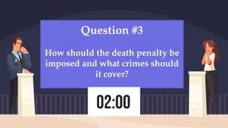 Question #3
How should the death penalty be
imposed and what crimes should
it cover?
 