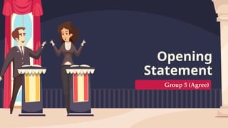 Opening
Statement
Group 5 (Agree)
 