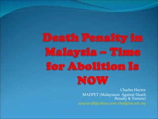 Charles Hector
  MADPET (Malaysians Against Death
                   Penalty & Torture)
easytocall@yahoo.com chef@tm.net.my
 