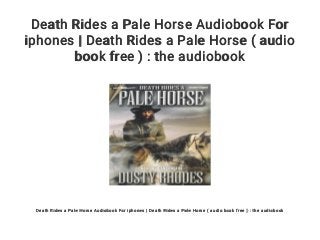 Death Rides a Pale Horse Audiobook For
iphones | Death Rides a Pale Horse ( audio
book free ) : the audiobook
Death Rides a Pale Horse Audiobook For iphones | Death Rides a Pale Horse ( audio book free ) : the audiobook
 