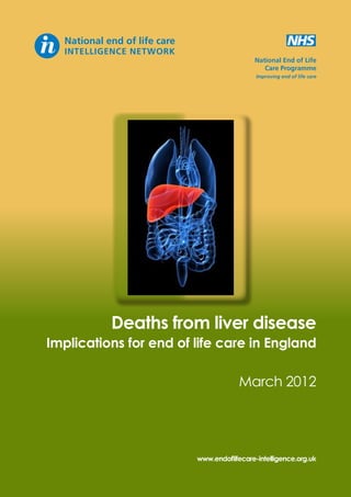 National End of Life
Care Programme
Improving end of life care

Deaths from liver disease

Implications for end of life care in England

March 2012

www.endoflifecare-intelligence.org.uk

 