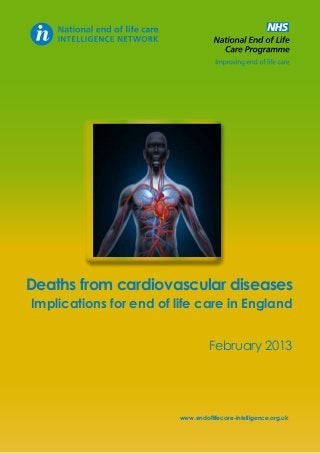 Deaths from cardiovascular diseases

Implications for end of life care in England
February 2013

www.endoflifecare-intelligence.org.uk

 