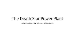 The Death Star Power Plant
How the Death Star achieves a fusion core
 