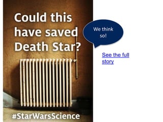 • Could this
have saved
the Death
Star?
• Radiator
• #StarWarsSci
ence
We think
so!
See the full
story
 