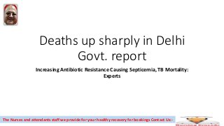 Deaths up sharply in Delhi
Govt. report
Increasing Antibiotic Resistance Causing Septicemia, TB Mortality:
Experts
The Nurses and attendants staff we provide for your healthy recovery for bookings Contact Us:-
 