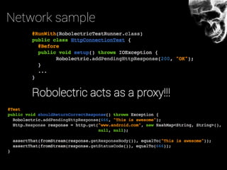 Network sample
Robolectric acts as a proxy!!!
 