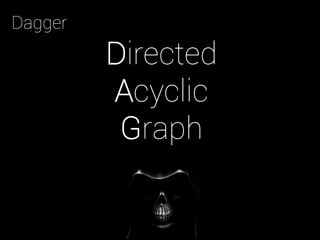 Dagger
Directed
Acyclic
Graph
 