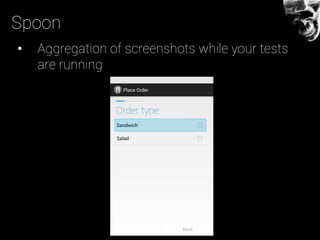 Spoon
•  Aggregation of screenshots while your tests
are running
 
