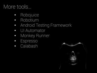 •  Robojuice
•  Robotium
•  Android Testing Framework
•  UI Automator
•  Monkey Runner
•  Espresso
•  Calabash
More tools…
 