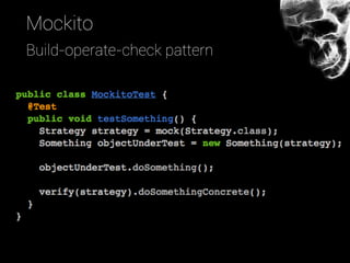 Mockito
Build-operate-check pattern
 