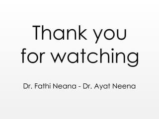 Dr. Fathi Neana - Dr. Ayat Neena
Thank you
for watching
 
