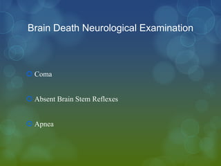 Brain Death Neurological Examination



 Coma


 Absent Brain Stem Reflexes


 Apnea
 
