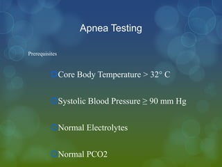 Apnea Testing

Prerequisites


          Core Body Temperature > 32° C


          Systolic Blood Pressure ≥ 90 mm Hg


          Normal Electrolytes


          Normal PCO2
 