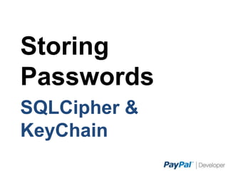 Storing Passwords
SQLCipher & KeyChain
 