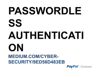PASSWORDLESS
AUTHENTICATION
MEDIUM.COM/CYBER-SECURITY/9ED56D483EB
 