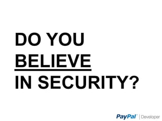 DO YOU BELIEVE
IN SECURITY?
 