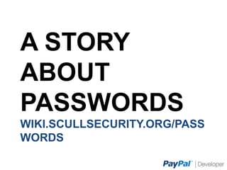 A STORY ABOUT
PASSWORDS
WIKI.SCULLSECURITY.ORG/PASSWORDS
 