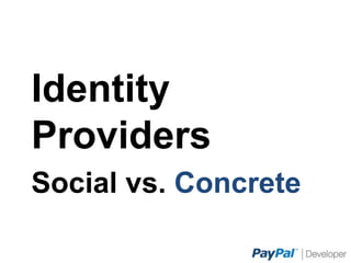 Identity Providers
Social vs. Concrete
 