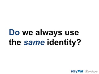 Do we always use the same
identity?
 