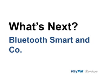 What’s Next?
Bluetooth Smart and Co.
 