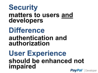 Security
matters to users and developers
Difference
authentication and authorization
User Experience
should be enhanced not impaired
 