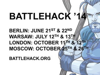 BATTLEHACK ’14
BERLIN: JUNE 21ST & 22ND
WARSAW: JULY 12TH & 13TH
LONDON: OCTOBER 11TH & 12TH
MOSCOW: OCTOBER 25TH & 26TH
BATTLEHACK.ORG
 