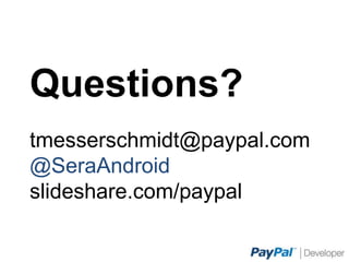 Questions?
tmesserschmidt@paypal.com
@SeraAndroid
slideshare.com/paypal
 
