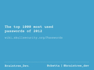 The top 1000 most used 
passwords of 2012 
wiki.skullsecurity.org/Passwords 
Braintree_Dev. @cbetta | @braintree_dev 
 