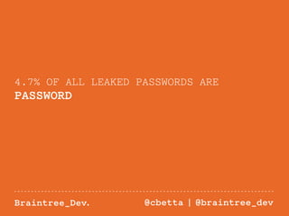 4.7% OF ALL LEAKED PASSWORDS ARE 
PASSWORD 
Braintree_Dev. @cbetta | @braintree_dev 
 