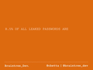 8.5% OF ALL LEAKED PASSWORDS ARE 
Braintree_Dev. @cbetta | @braintree_dev 
 