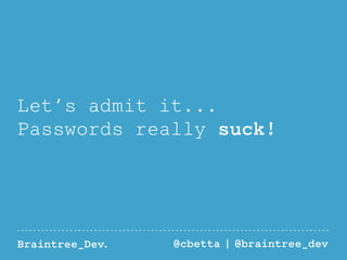 Let’s admit it... 
Passwords really suck! 
Braintree_Dev. @cbetta | @braintree_dev 
 
