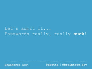 Let’s admit it... 
Passwords really, really suck! 
Braintree_Dev. @cbetta | @braintree_dev 
 