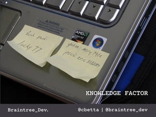 KNOWLEDGE FACTOR 
Braintree_Dev. @cbetta | @braintree_dev 
 