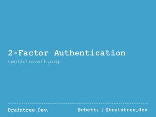 2-Factor Authentication 
twofactorauth.org 
Braintree_Dev. @cbetta | @braintree_dev 
 