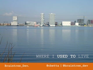WHERE I USED TO LIVE 
Braintree_Dev. @cbetta | @braintree_dev 
 